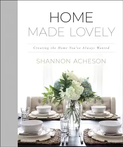 Home Made Lovely: Creating the Home You ve Always Wanted