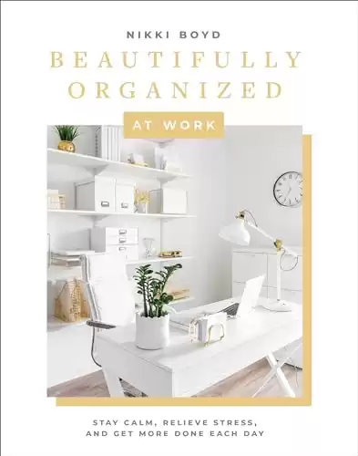 Beautifully Organized at Work: Bring Order and Joy to Your Work Life So You Can Stay Calm, Relieve Stress, and Get More Done Each Day (Beautifully Organized Series)