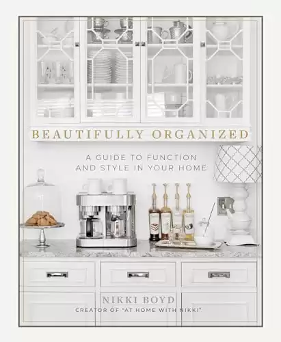 Beautifully Organized: A Guide to Function and Style in Your Home