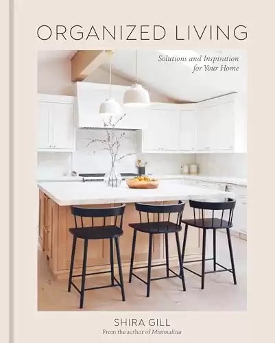 Organized Living: Solutions and Inspiration for Your Home [A Home Organization Book]